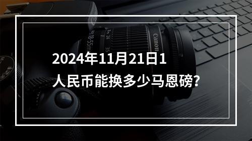 2024年11月21日1人民币能换多少马恩磅？