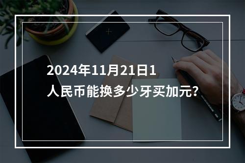 2024年11月21日1人民币能换多少牙买加元？