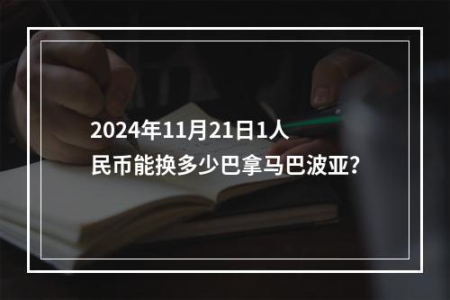 2024年11月21日1人民币能换多少巴拿马巴波亚？