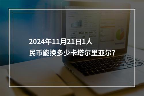 2024年11月21日1人民币能换多少卡塔尔里亚尔？