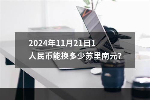 2024年11月21日1人民币能换多少苏里南元？