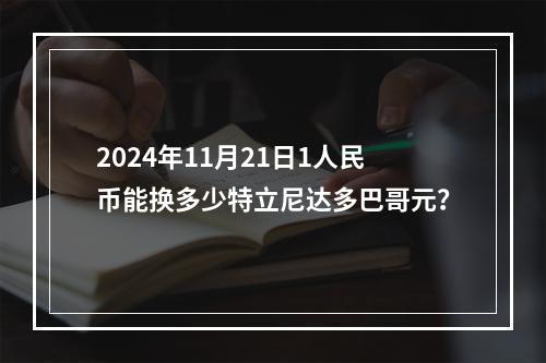 2024年11月21日1人民币能换多少特立尼达多巴哥元？