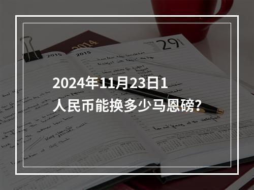 2024年11月23日1人民币能换多少马恩磅？