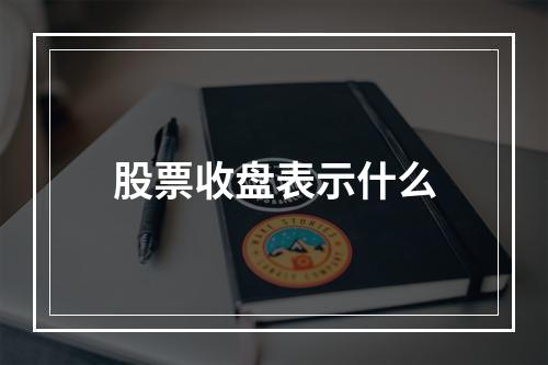 股票收盘表示什么