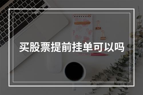 买股票提前挂单可以吗