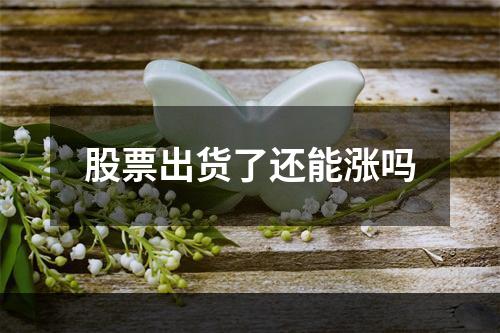 股票出货了还能涨吗