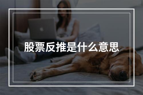 股票反推是什么意思