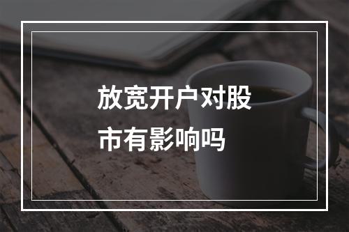 放宽开户对股市有影响吗