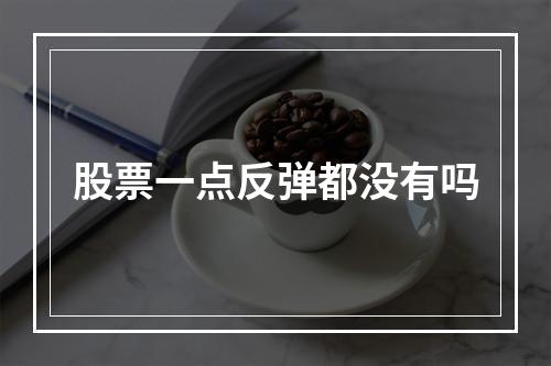 股票一点反弹都没有吗