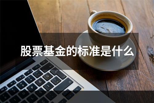 股票基金的标准是什么