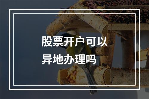 股票开户可以异地办理吗