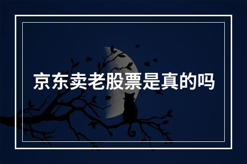 京东卖老股票是真的吗