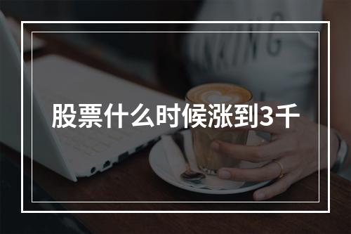 股票什么时候涨到3千