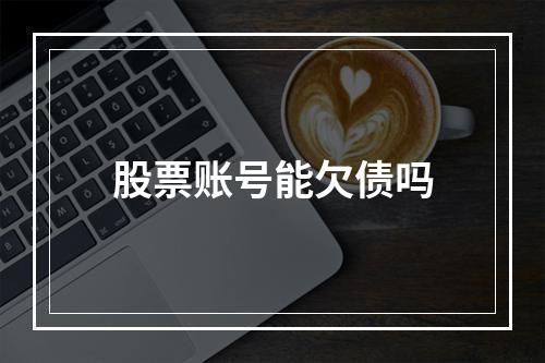 股票账号能欠债吗