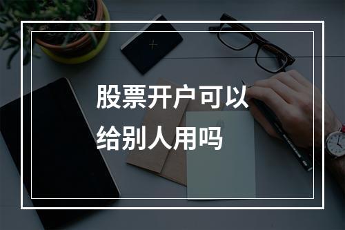 股票开户可以给别人用吗