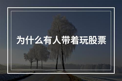 为什么有人带着玩股票