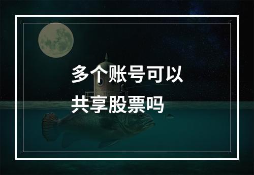 多个账号可以共享股票吗