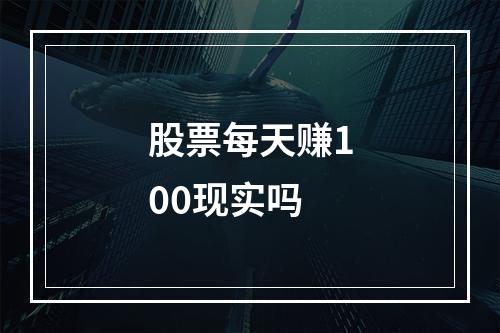 股票每天赚100现实吗