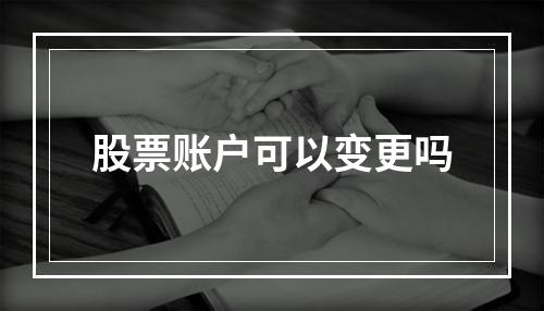 股票账户可以变更吗