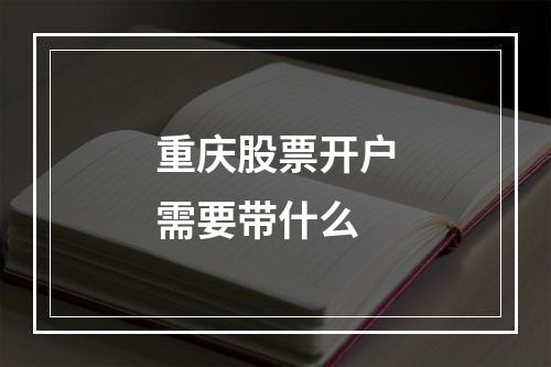 重庆股票开户需要带什么