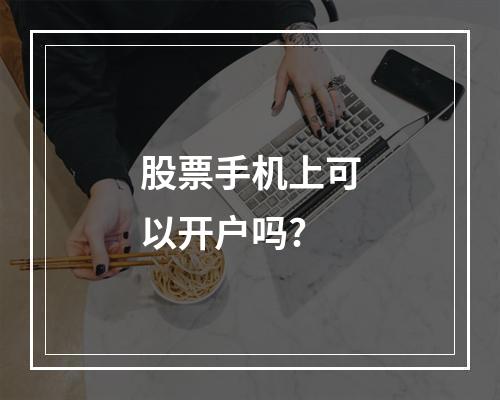 股票手机上可以开户吗?