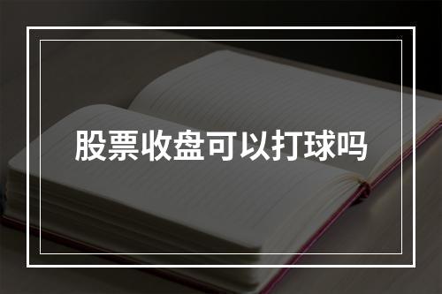 股票收盘可以打球吗