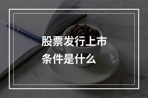 股票发行上市条件是什么