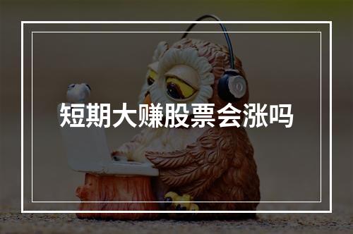 短期大赚股票会涨吗