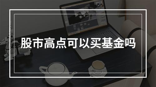 股市高点可以买基金吗