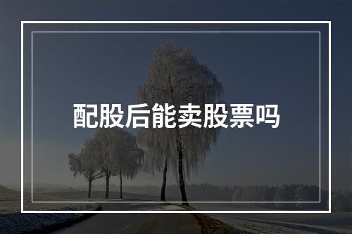 配股后能卖股票吗