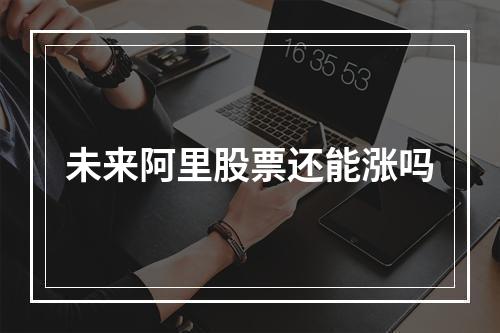 未来阿里股票还能涨吗