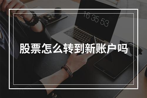 股票怎么转到新账户吗