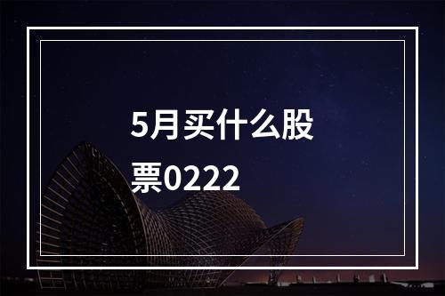 5月买什么股票0222