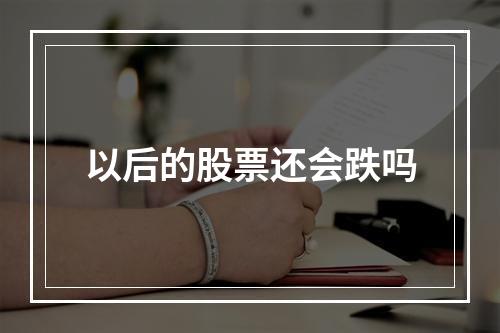 以后的股票还会跌吗