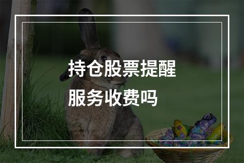 持仓股票提醒服务收费吗