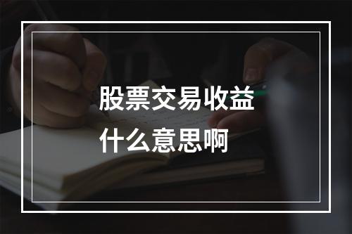 股票交易收益什么意思啊