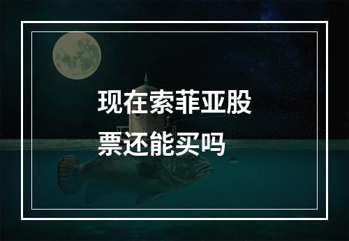 现在索菲亚股票还能买吗