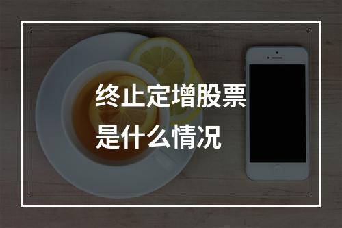 终止定增股票是什么情况