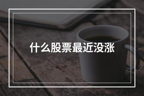 什么股票最近没涨