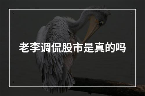 老李调侃股市是真的吗