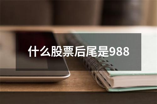 什么股票后尾是988