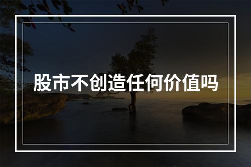 股市不创造任何价值吗