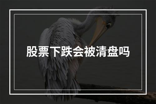 股票下跌会被清盘吗