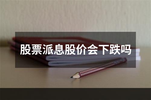 股票派息股价会下跌吗