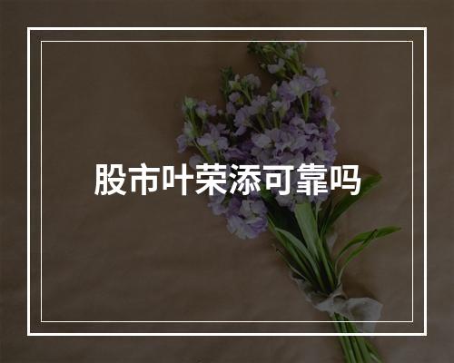 股市叶荣添可靠吗