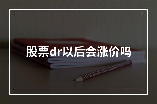 股票dr以后会涨价吗