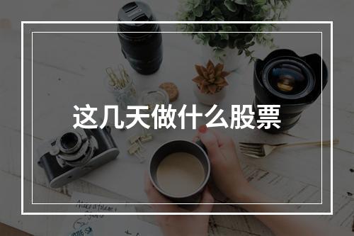 这几天做什么股票