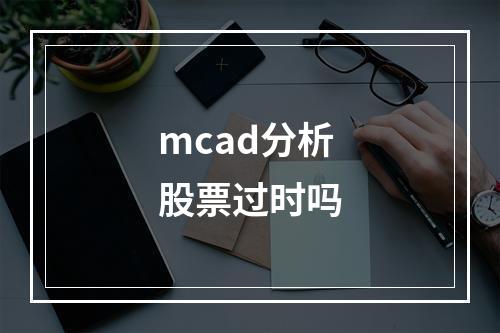 mcad分析股票过时吗