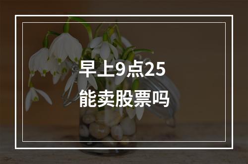 早上9点25能卖股票吗