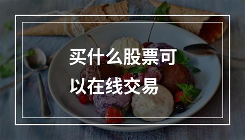 买什么股票可以在线交易